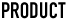 PRODUCT